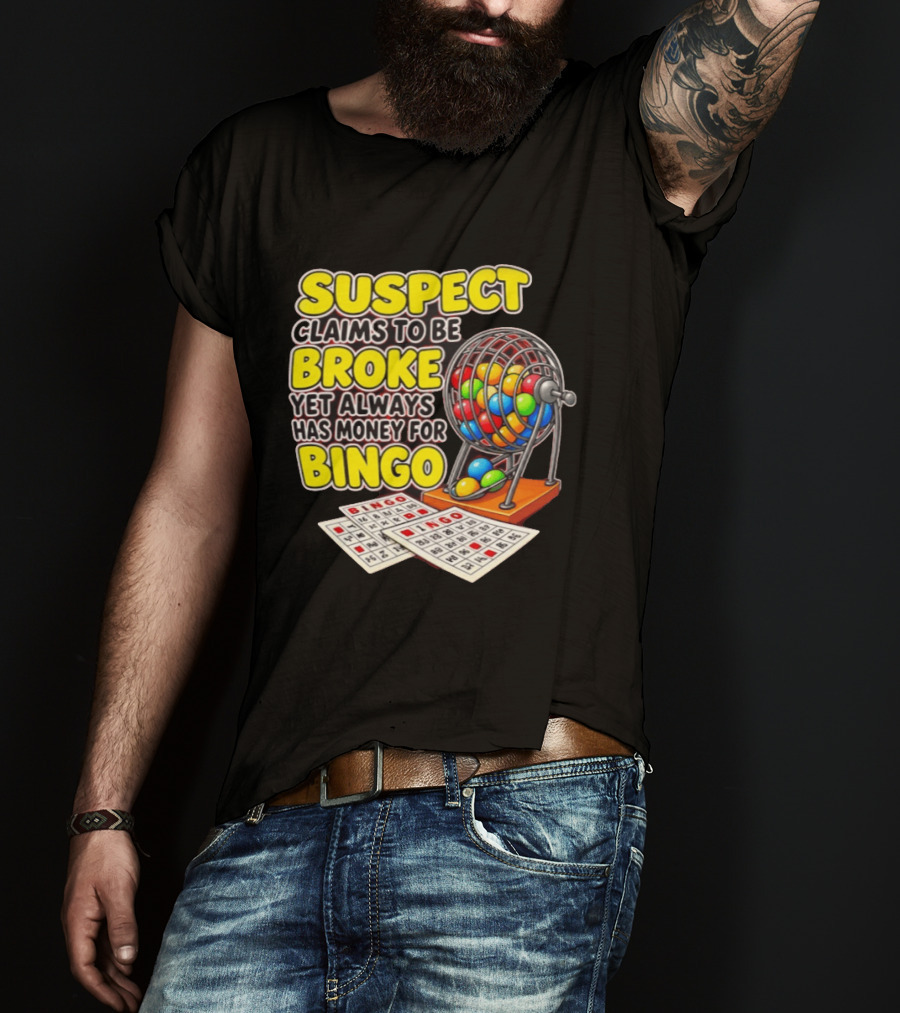Suspect Claims To Be Broke Yet Always Has Money For Bingo With Colorful Bingo Cage And Cards T-Shirt