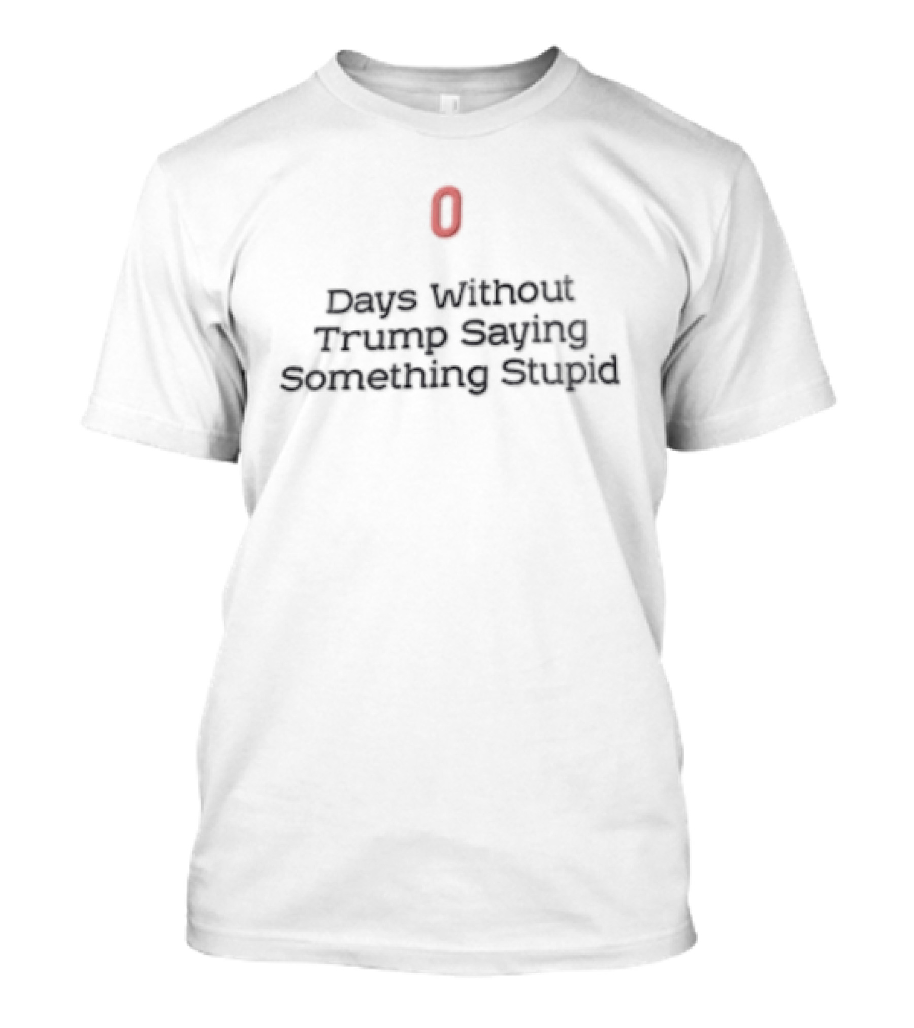 0 Days Without Trump Saying Something Stupid T-Shirt