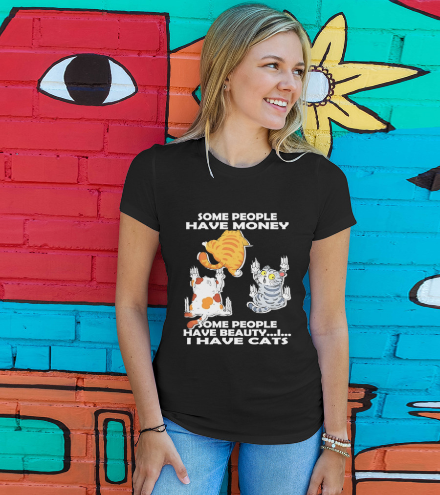 Some People Have Money Beauty I Have Cats Clawing Walls T-Shirt