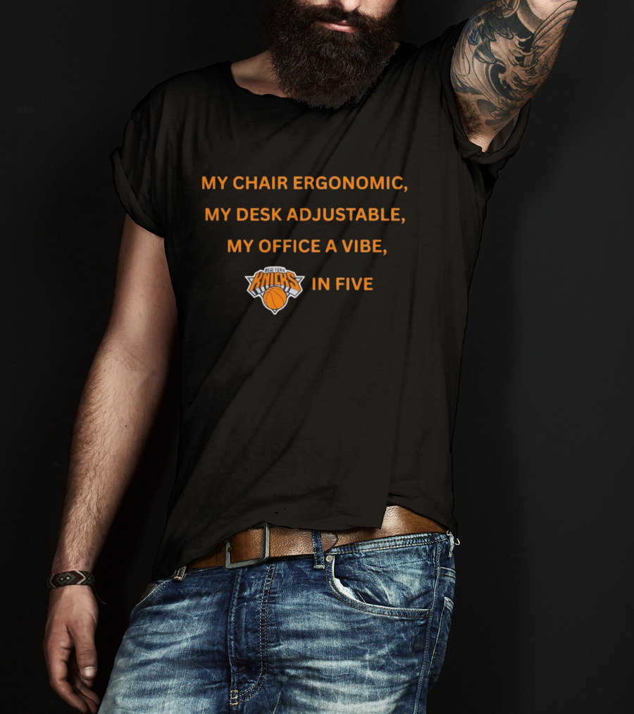 New York Knicks My Chair Ergonomic My Desk Adjustable My Office A Vibe In Five T-Shirt