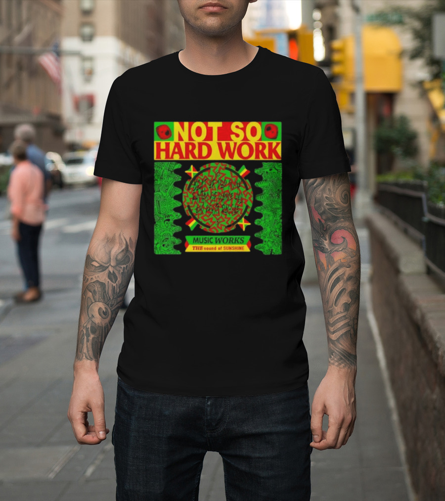 Not So Hard Work Music Works The Sound Of Sunshine T-Shirt