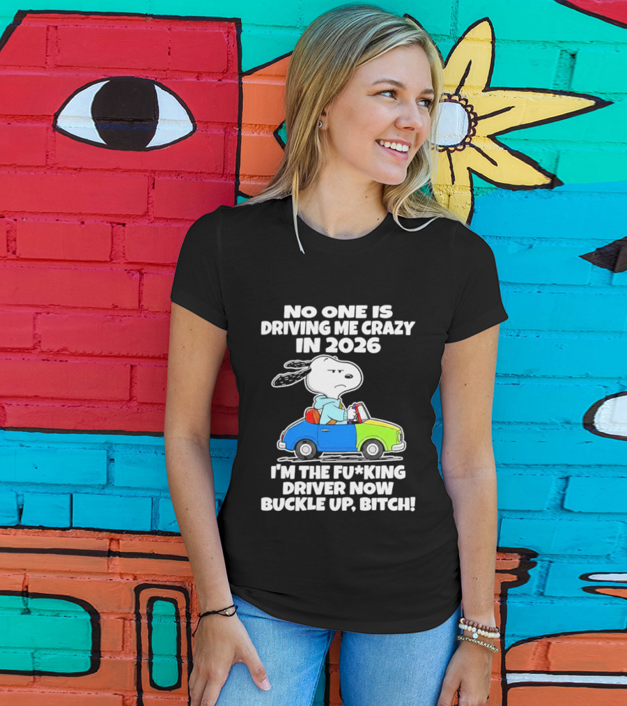 Snoopy No One Is Driving Me Crazy I'm The Driver Now Buckle Up 2026 T-Shirt
