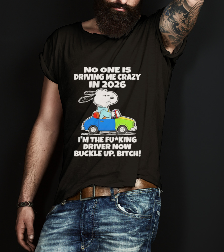 Snoopy No One Is Driving Me Crazy I'm The Driver Now Buckle Up 2026 T-Shirt
