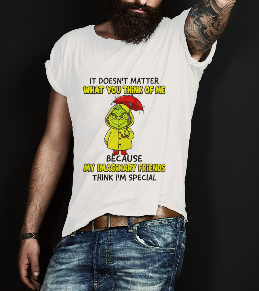 Grinch It Doesn't Matter What You Think Of Me My Imaginary Friends Think I'm Special T-Shirt