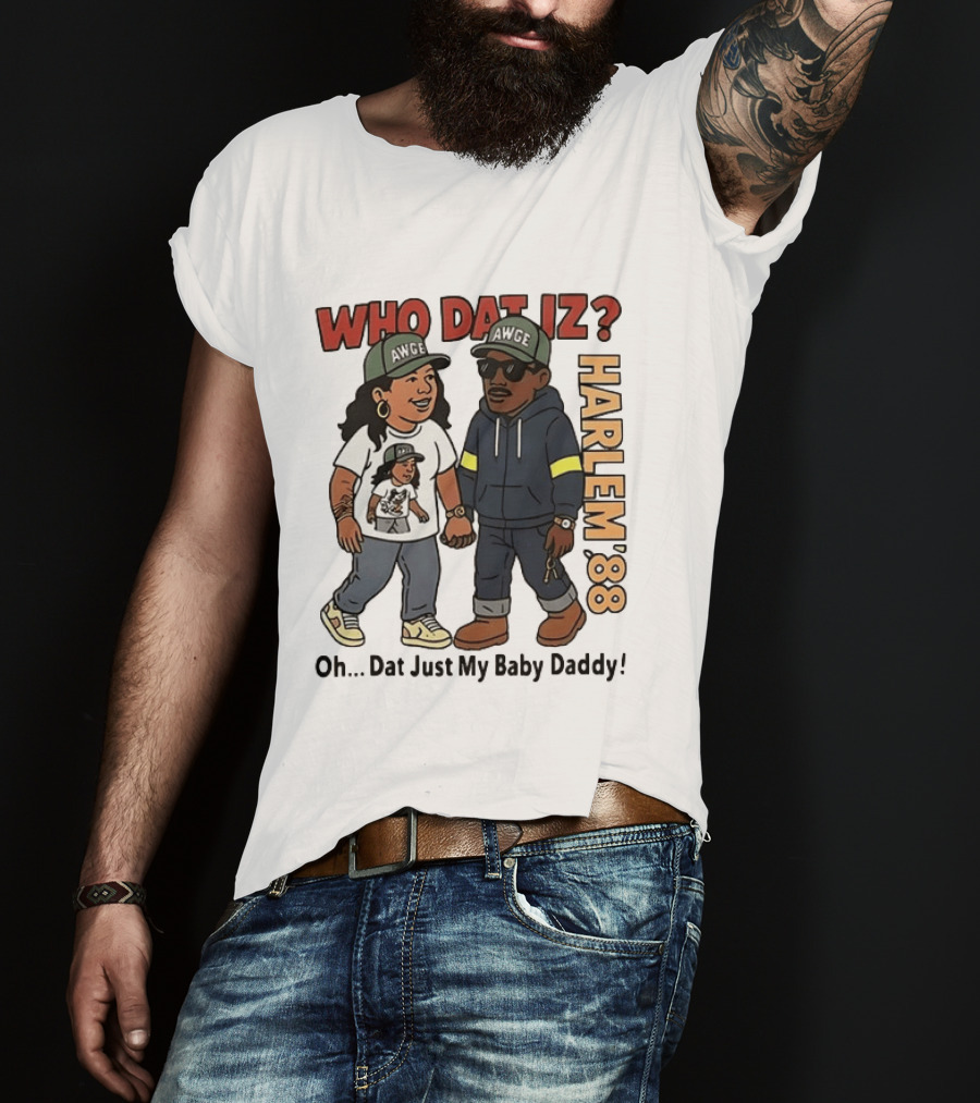 Who Dat Iz AWGE Harlem '88 Oh Dat Just My Baby Daddy T-Shirt