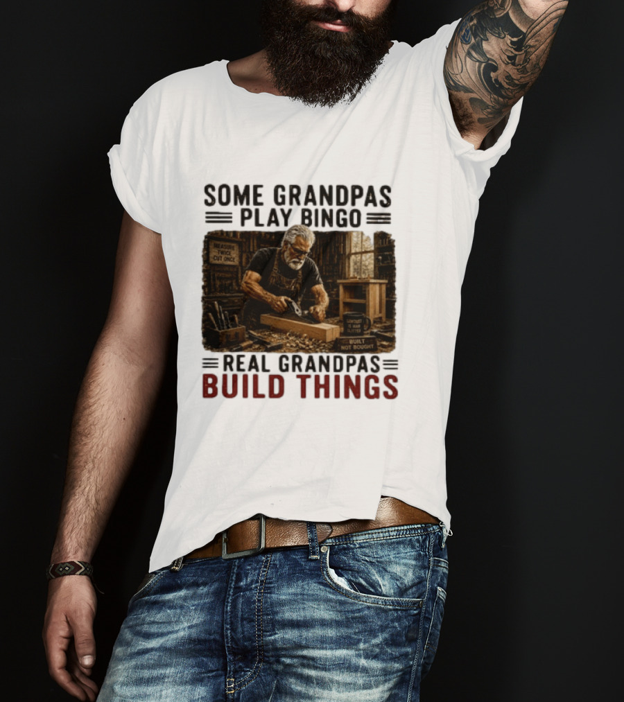 Some Grandpas Play Bingo Real Grandpas Build Things Measure Twice Cut Once Built Not Bought T-Shirt