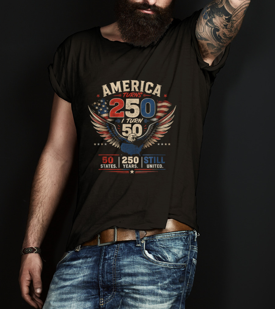 America Turns 250 I Turn 50 States 250 Years Still United T-Shirt