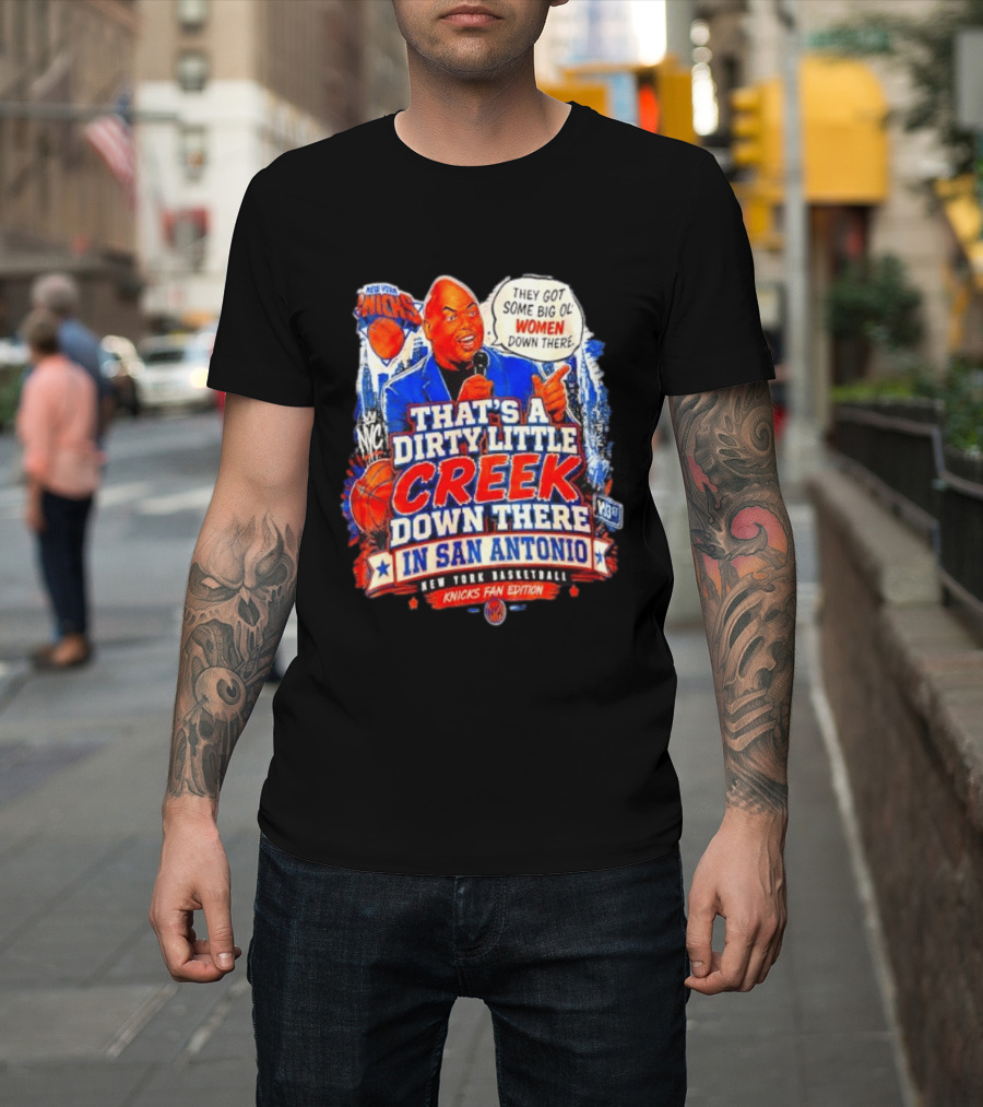 New York Knicks That's A Dirty Little Creek Down There In San Antonio New York Basketball Knicks Fan Edition T-Shirt