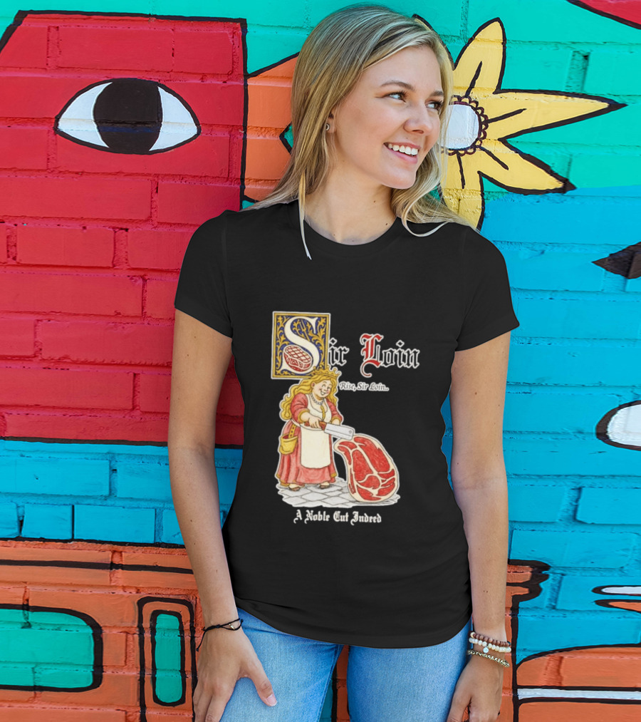Sir Loin A Noble Cut Indeed Rise Sir Loin Medieval Meat Butcher Pun Humor T-Shirt