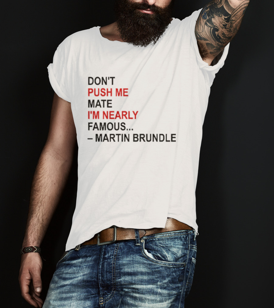 Don't Push Me Mate I'm Nearly Famous Martin Brundle T-Shirt