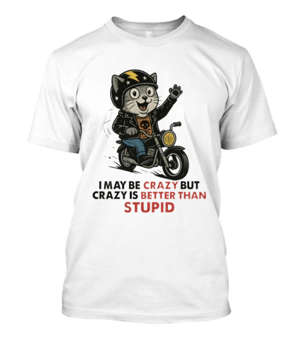 I May Be Crazy But Crazy Is Better Than Stupid Cat Biker Adventure T-Shirt