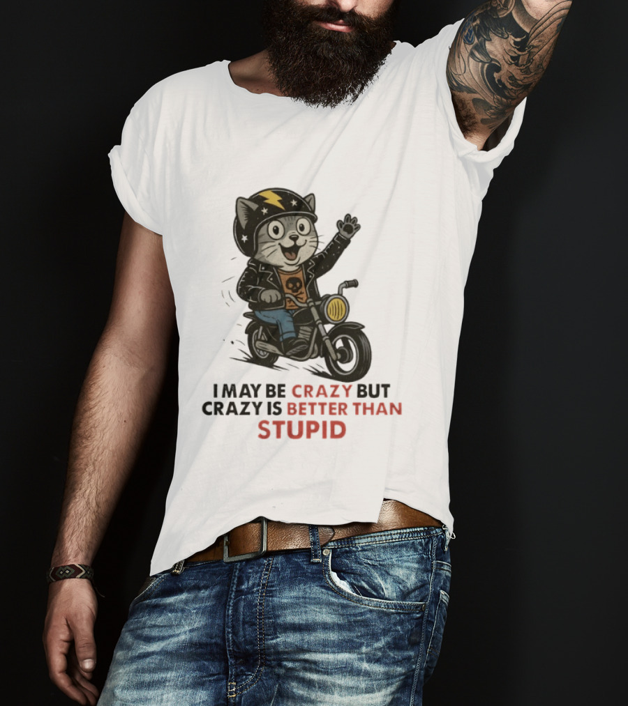 I May Be Crazy But Crazy Is Better Than Stupid Cat Biker Adventure T-Shirt