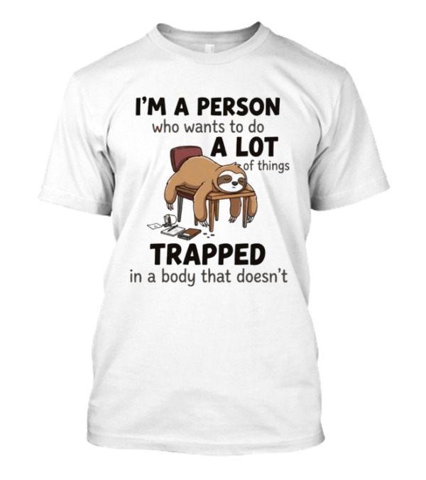I'm A Person Who Wants To Do A Lot Of Things Trapped In A Body That Doesn't Sloth T-Shirt