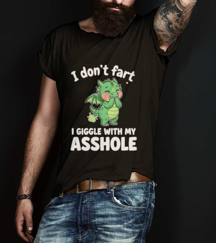 Dragon Humor I Don't Fart I Giggle With My Asshole T-Shirt