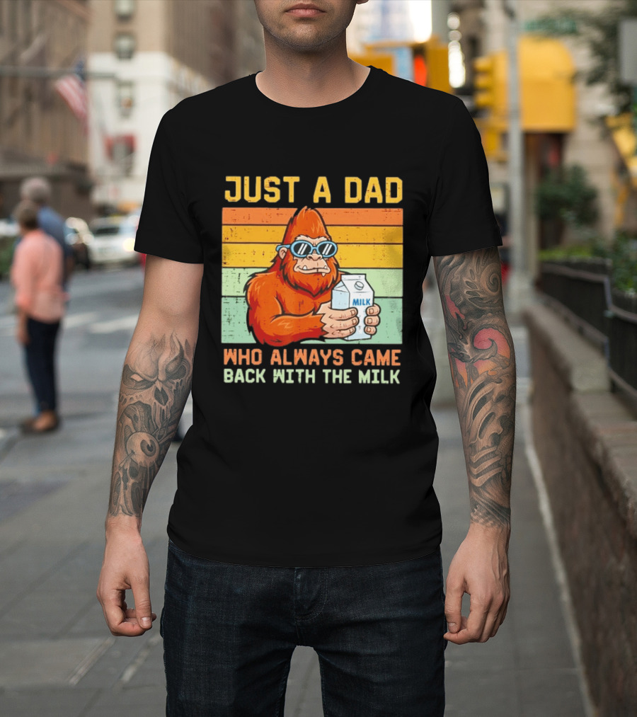 Just A Dad Bigfoot Always Came Back With The Milk T-Shirt