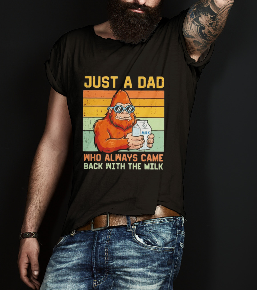 Just A Dad Bigfoot Always Came Back With The Milk T-Shirt
