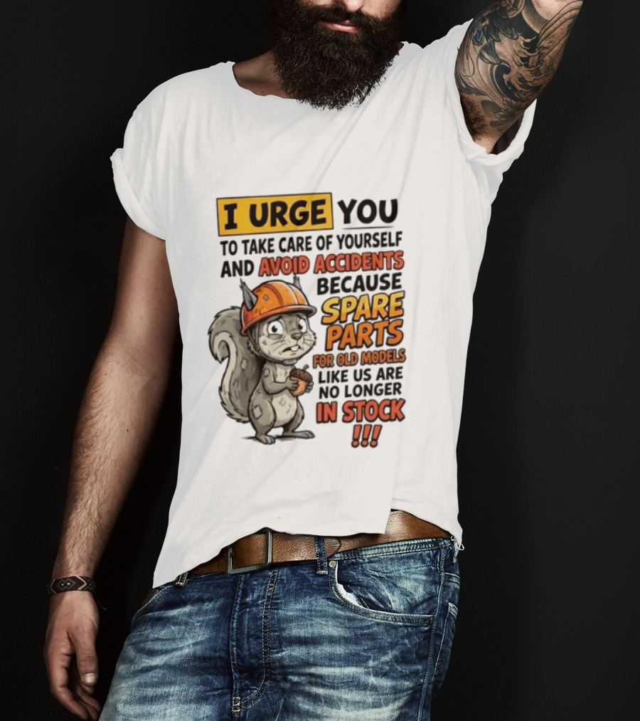 I Urge You To Take Care Of Yourself And Avoid Accidents Because Spare Parts For Old Models Like Us Are No Longer In Stock T-Shirt