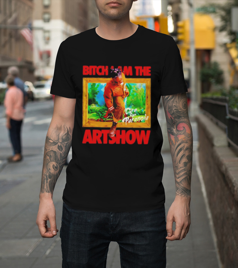 Bitch I Am The Artshow Cure For Paranoia T-Shirt