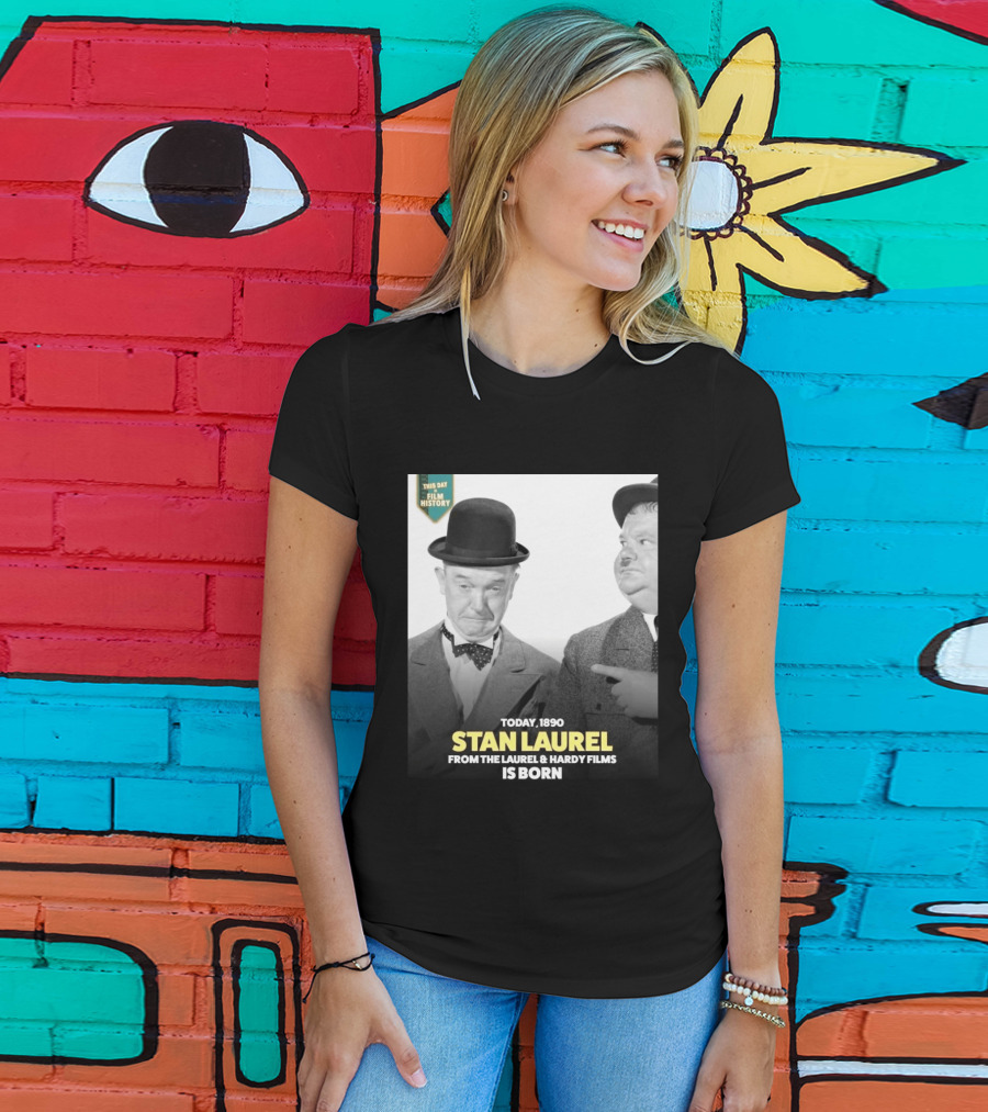 Today 1890 Stan Laurel From The Laurel & Hardy Films Is Born T-Shirt