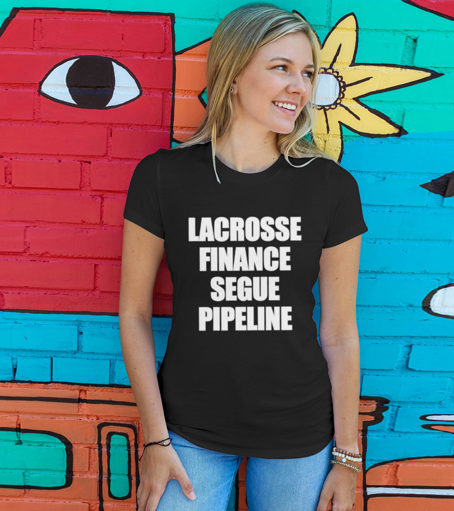 Lacrosse Finance Segue Pipeline For Finance Bros And Lax Players Team T-Shirt