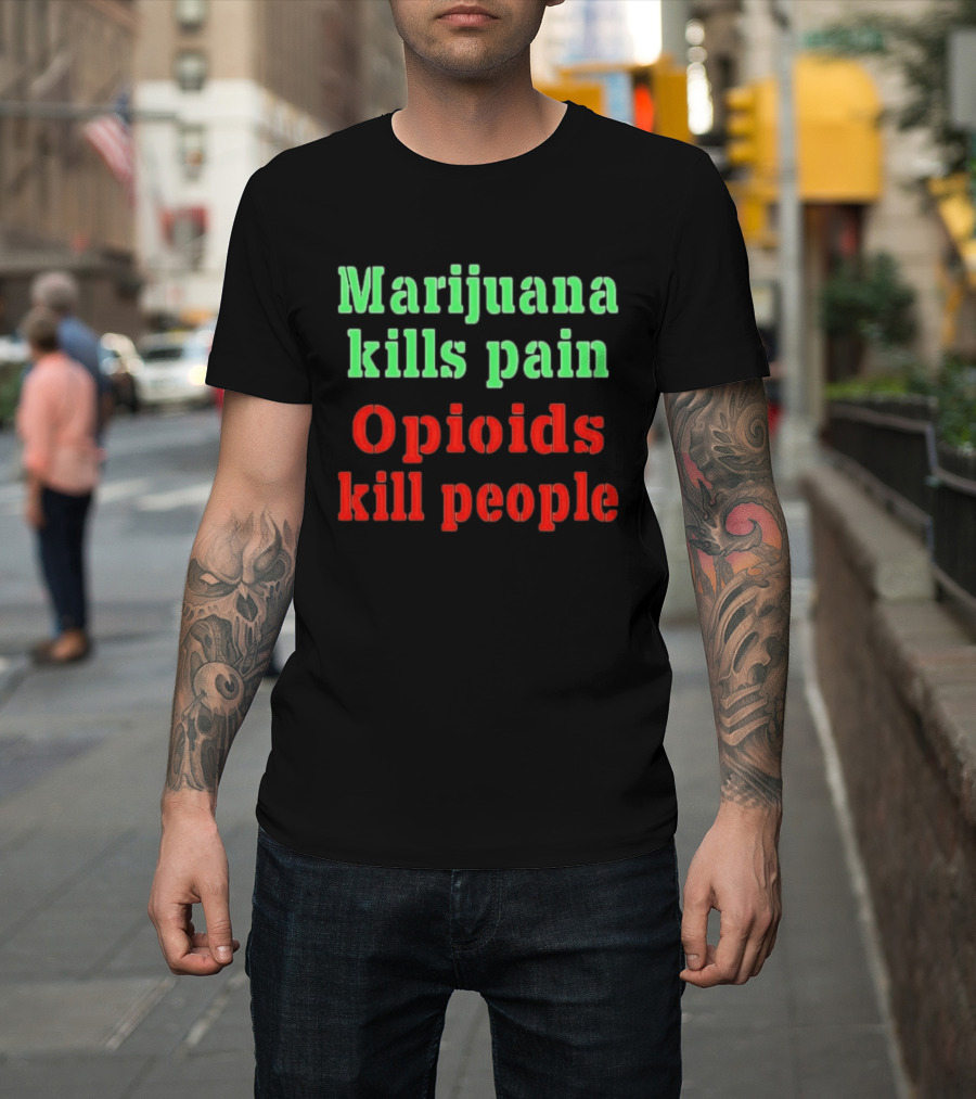 Marijuana Kills Pain Opioids Kill People Bold Green Red T-Shirt
