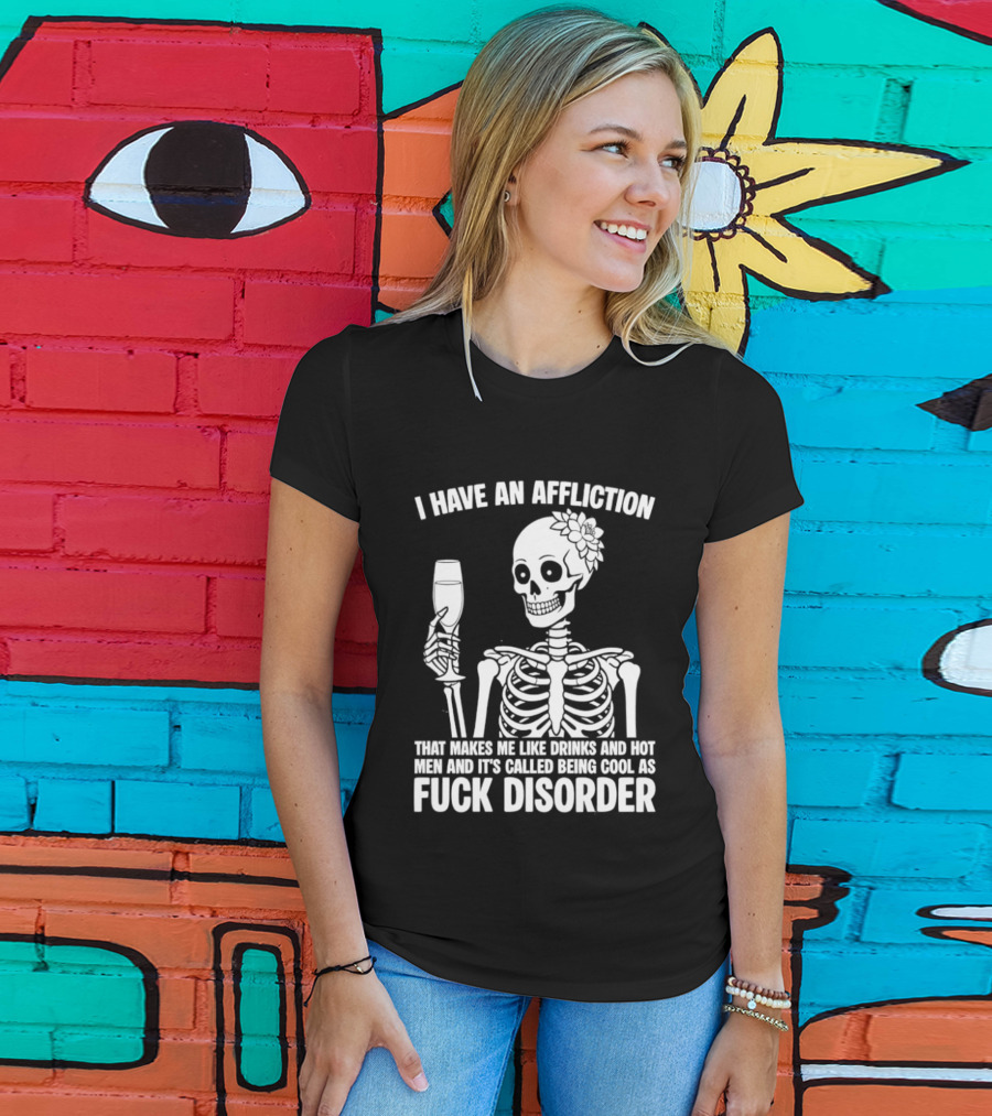 I Have An Affliction Makes Me Like Drinks It's Called Being Cool As Fuck Disorder T-Shirt