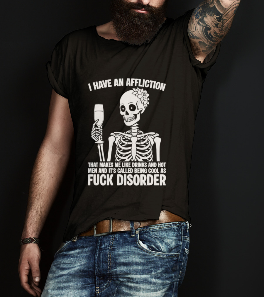 I Have An Affliction Makes Me Like Drinks It's Called Being Cool As Fuck Disorder T-Shirt
