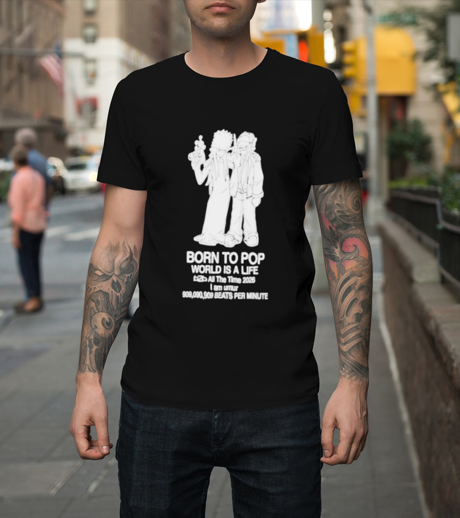 Born To Pop World Is A Life All The Time 2026 I Am Umur 909090909 Beats Per Minute T-Shirt