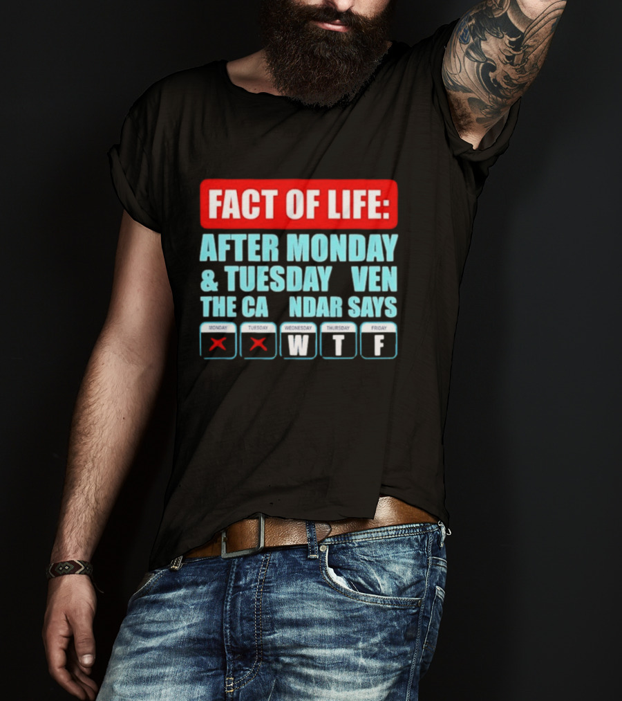 Fact Of Life After Monday And Tuesday Calendar Says WTF T-Shirt