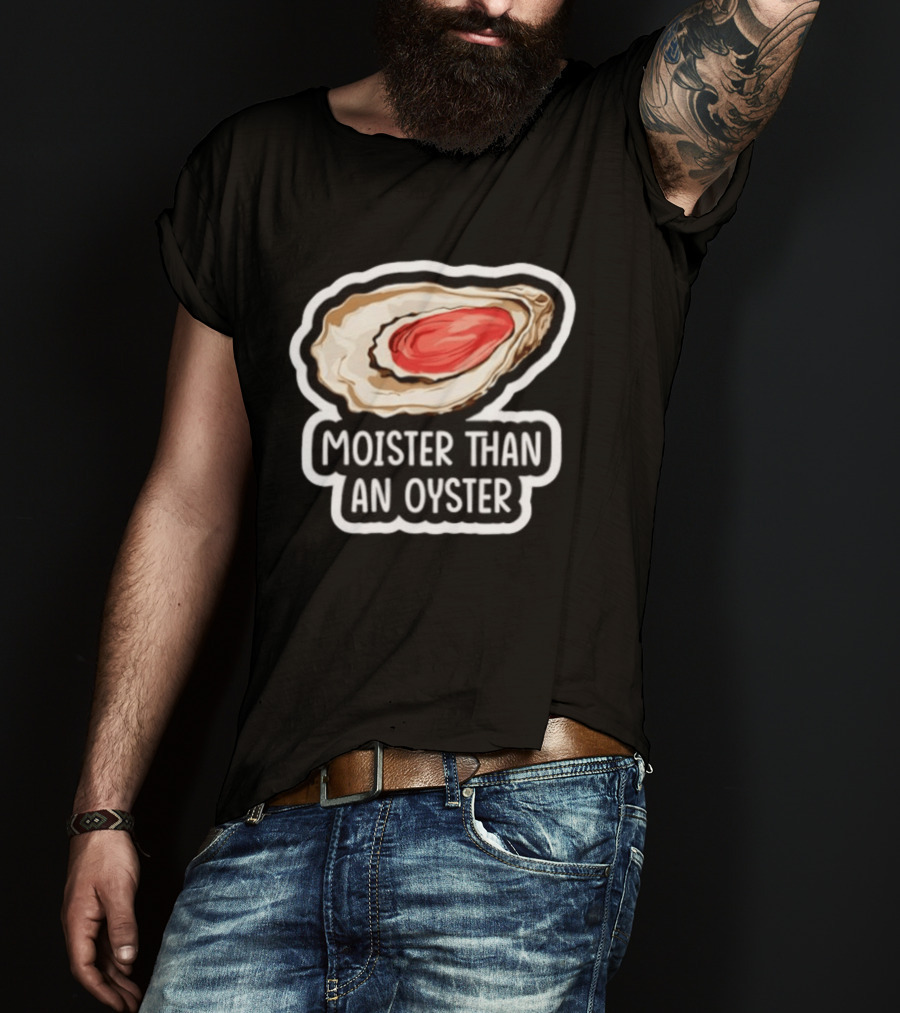 Moister Than An Oyster Shellfish Seafood Humor Ocean Lover Marine Life T-Shirt