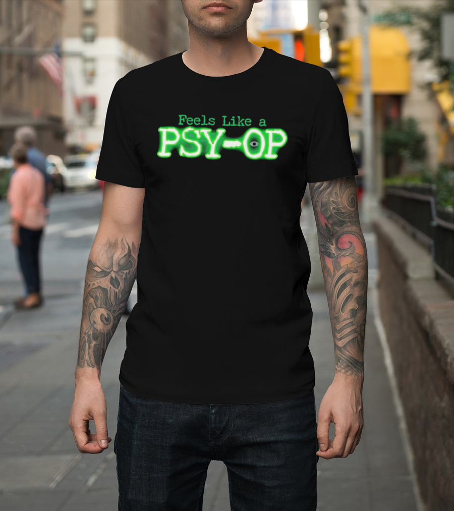 Feels Like A PSY OP Conspiracy Theory Meme T-Shirt