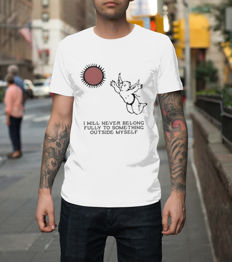 Cherub Sun I Will Never Belong Fully To Something Outside Myself T-Shirt