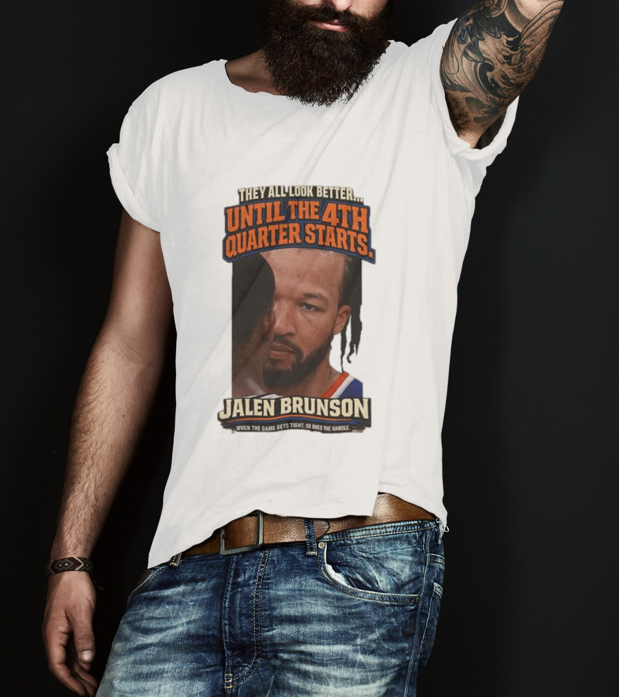 They All Look Better Until The 4th Quarter Starts Jalen Brunson New York Knicks NBA T-Shirt