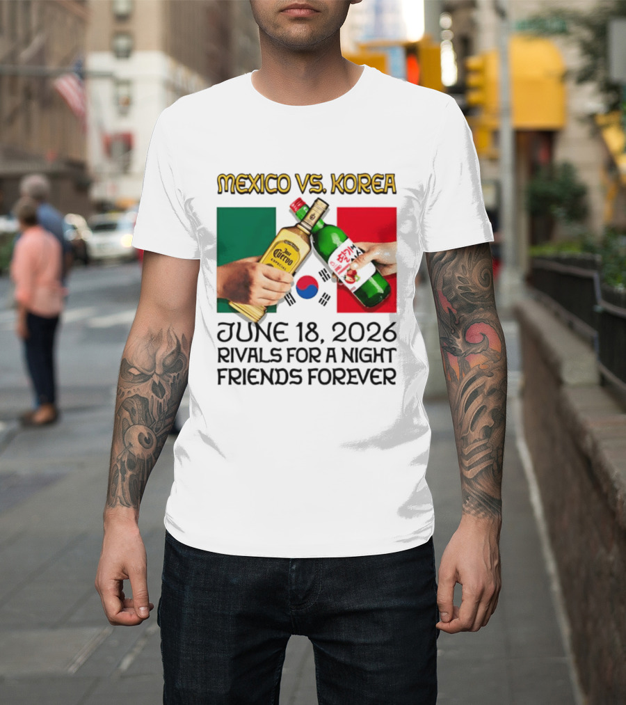 Mexico Vs Korea June 18 2026 Tequila Cheers Rivals For A Night Friends Forever T-Shirt