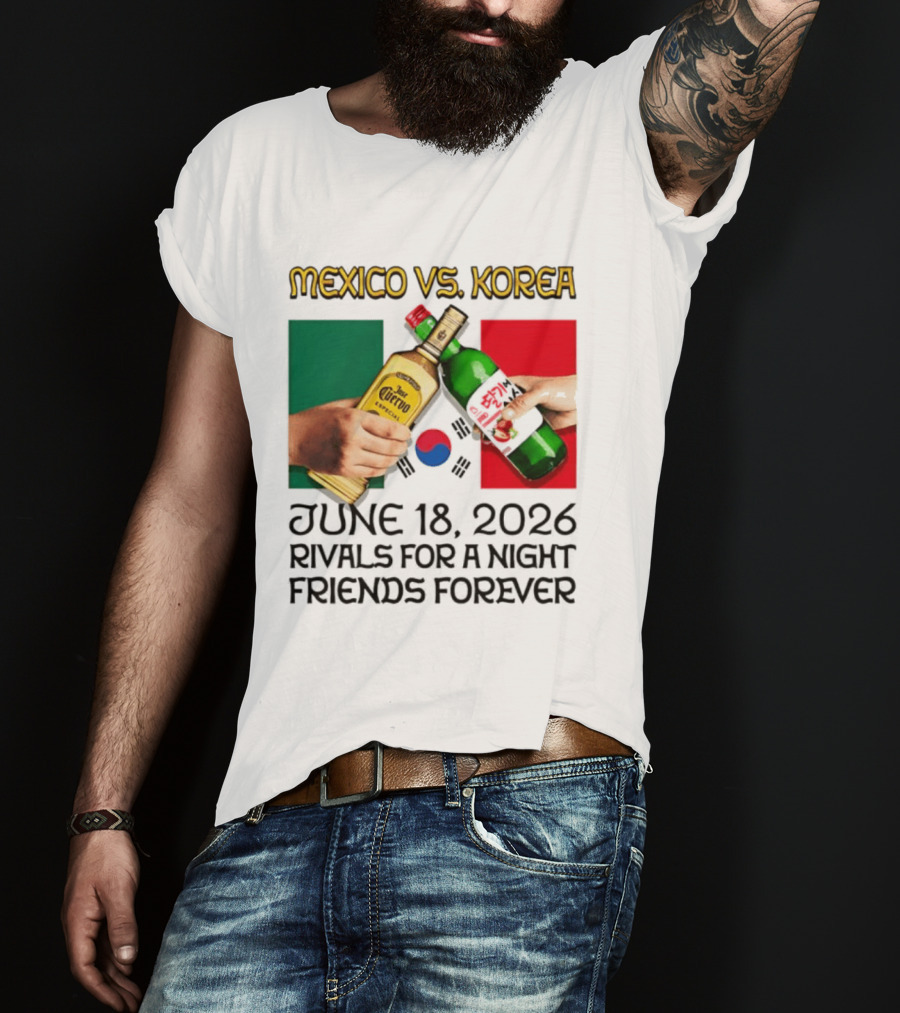 Mexico Vs Korea June 18 2026 Tequila Cheers Rivals For A Night Friends Forever T-Shirt
