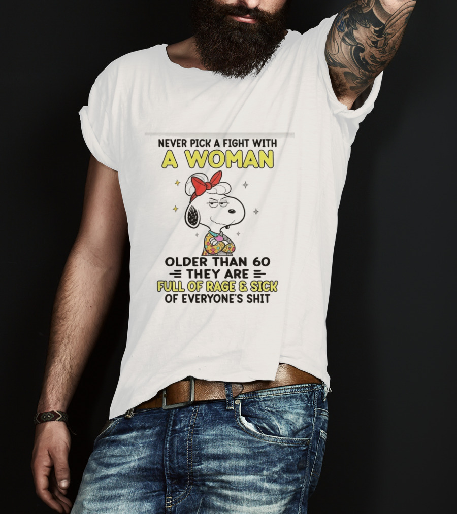 Never Pick A Fight With A Woman Older Than 60 They Are Full Of Rage Snoopy T-Shirt