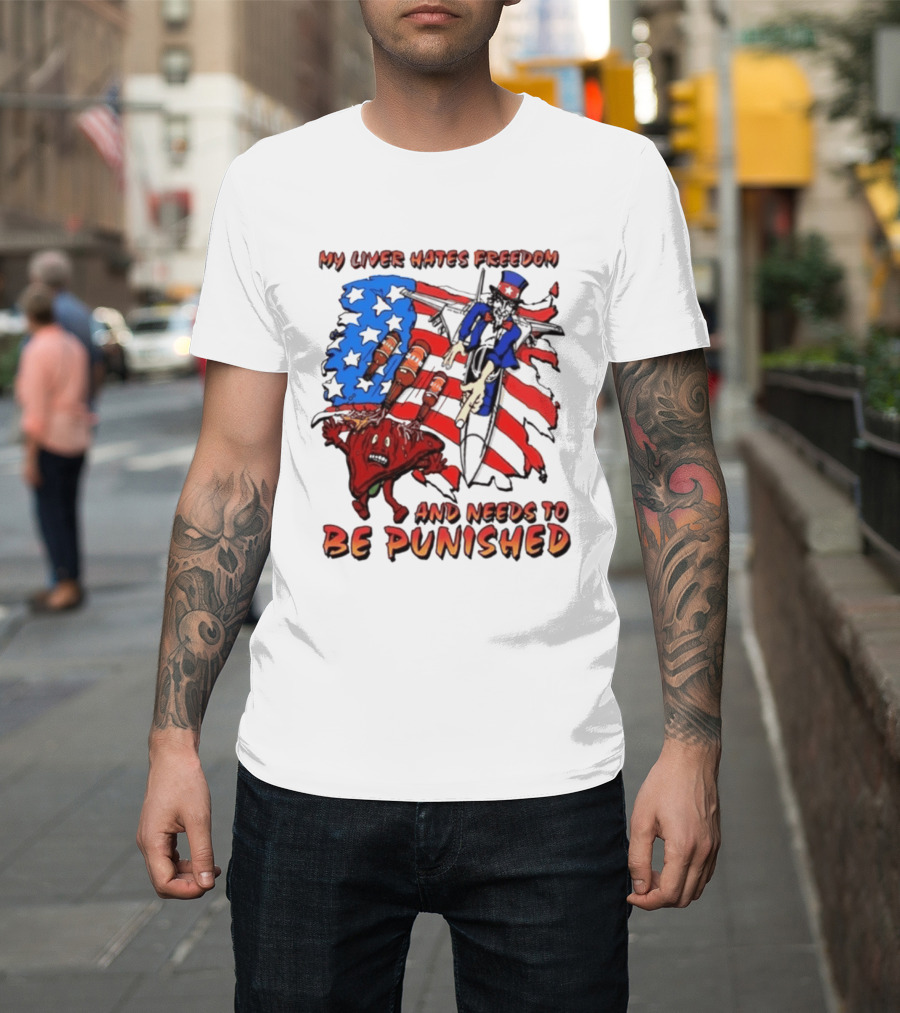 My Liver Hates Freedom Uncle Sam USA Needs To Be Punished T-Shirt