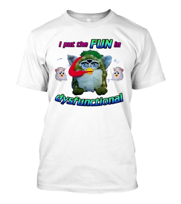 I Put The FUN In Dysfunctional Furby Nostalgia Humor Trend T-Shirt
