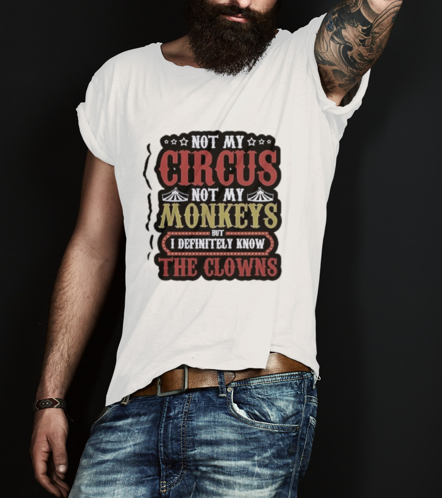 Not My Circus Not My Monkeys But I Definitely Know The Clowns T-Shirt