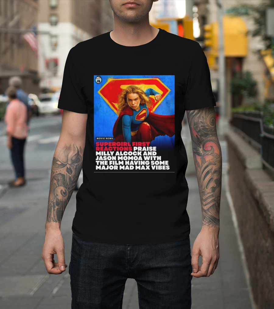 Supergirl First Reactions Milly Alcock Jason Momoa Mad Max Vibes T-Shirt