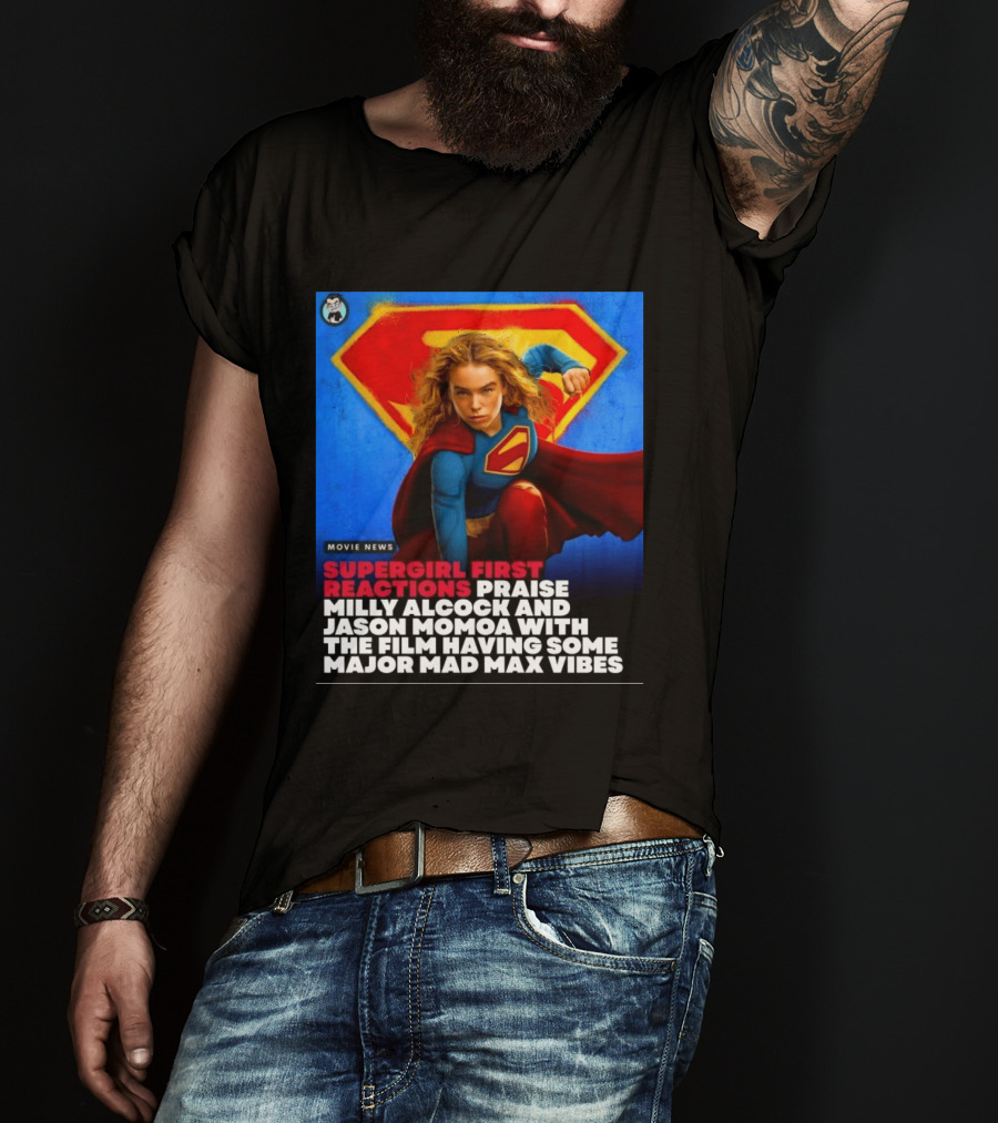 Supergirl First Reactions Milly Alcock Jason Momoa Mad Max Vibes T-Shirt