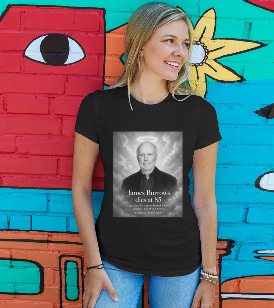 James Burrows Dies At 85 Legendary TV Director Behind Cheers Friends Will & Grace A Television Comedy Legend T-Shirt