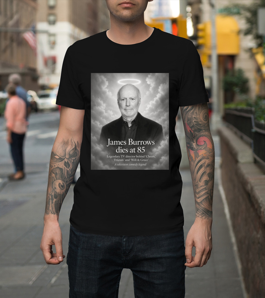 James Burrows Dies At 85 Legendary TV Director Behind Cheers Friends Will & Grace A Television Comedy Legend T-Shirt