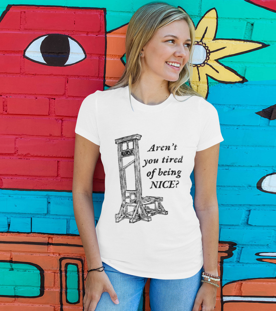 Aren't You Tired Of Being Nice Guillotine T-Shirt
