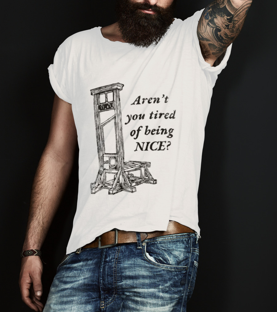 Aren't You Tired Of Being Nice Guillotine T-Shirt