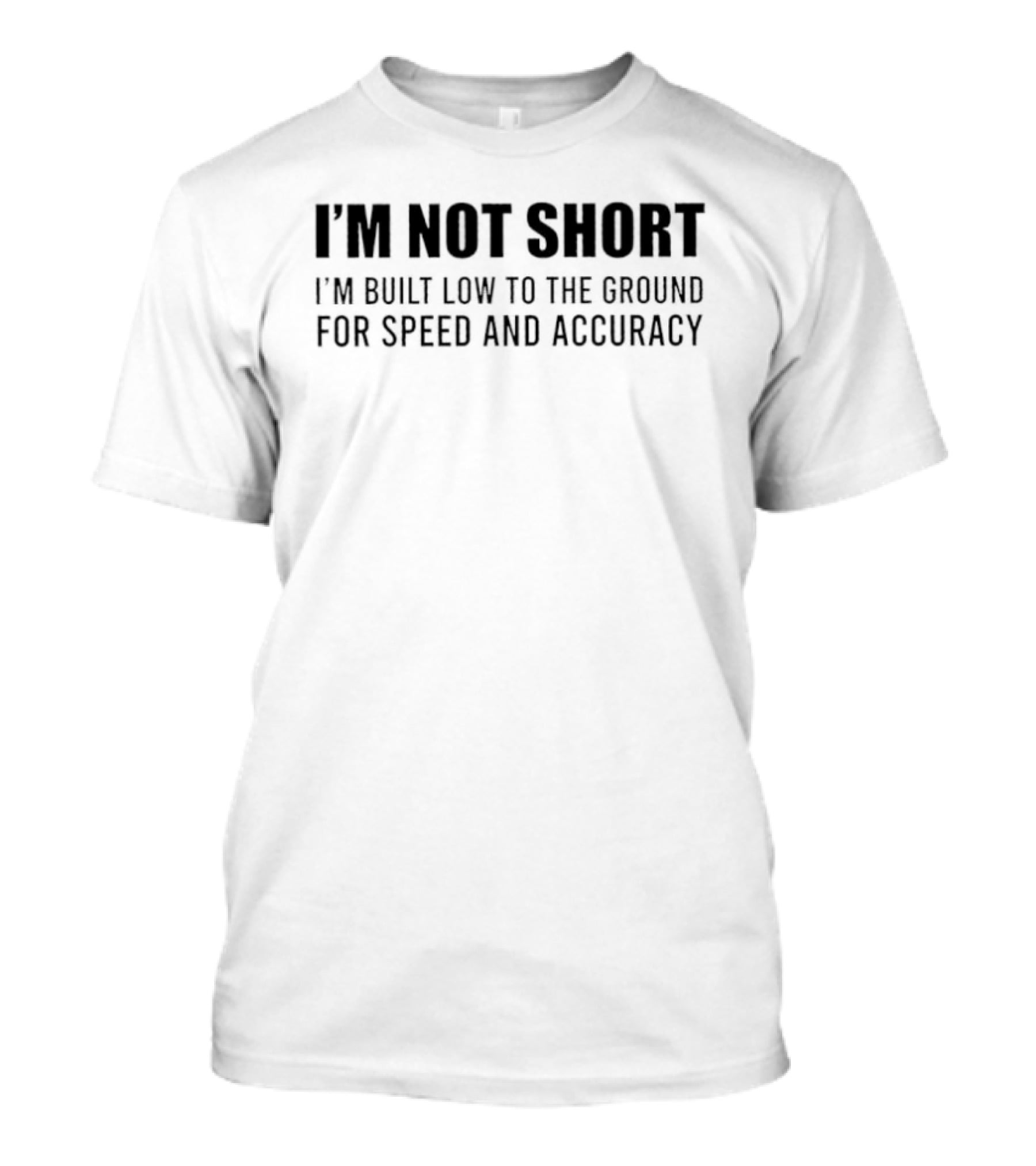 I Am Not Short Built Low To The Ground For Speed And Accuracy T-Shirt