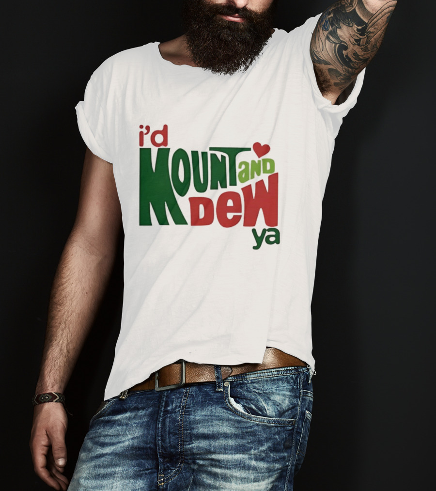 I'd Mount And Dew Ya Heart T-Shirt