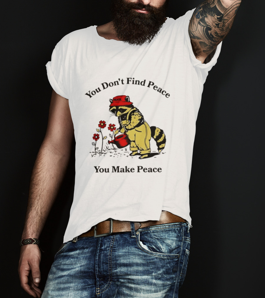 You Don't Find Peace You Make Peace Raccoon Gardener Gardening Lover T-Shirt