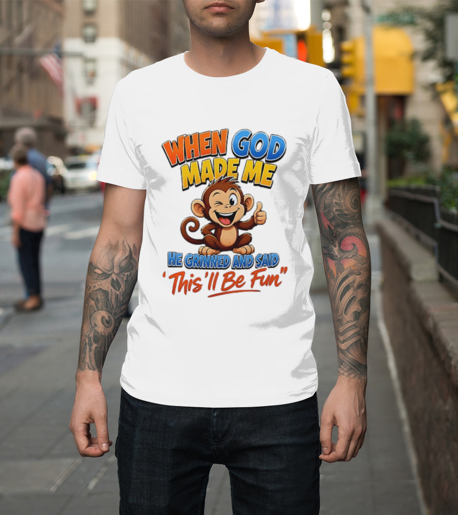 When God Made Me He Grinned And Said This'll Be Fun Monkey T-Shirt
