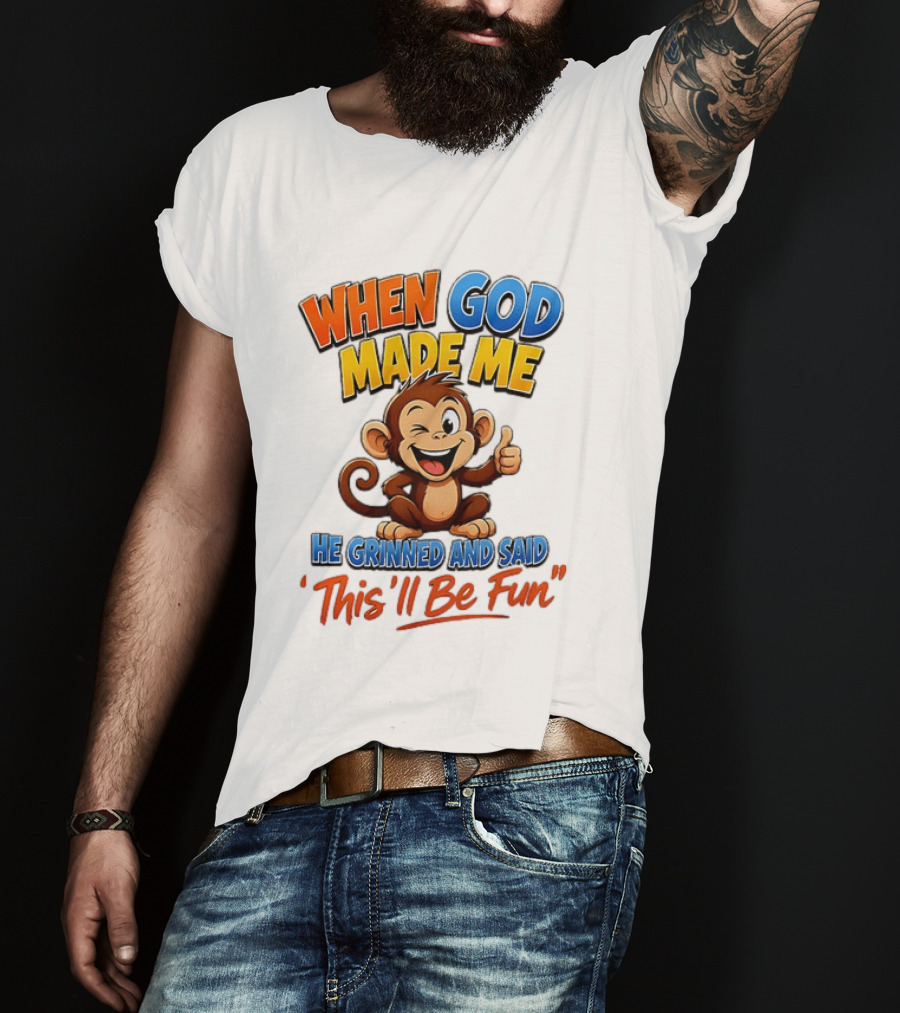 When God Made Me He Grinned And Said This'll Be Fun Monkey T-Shirt